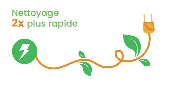 Nettoyage 2x plus rapide